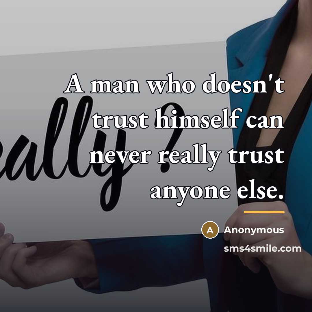 “A man who doesn't trust himself can never really trust…” quote by Anonymous