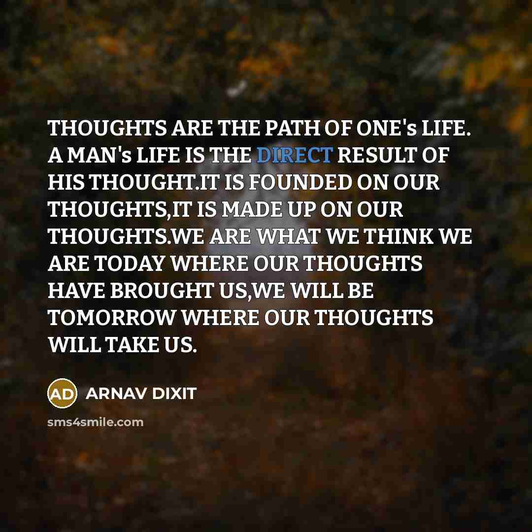 “THOUGHTS ARE THE PATH OF ONE's LIFE. A MAN's LIFE…” quote by ARNAV DIXIT