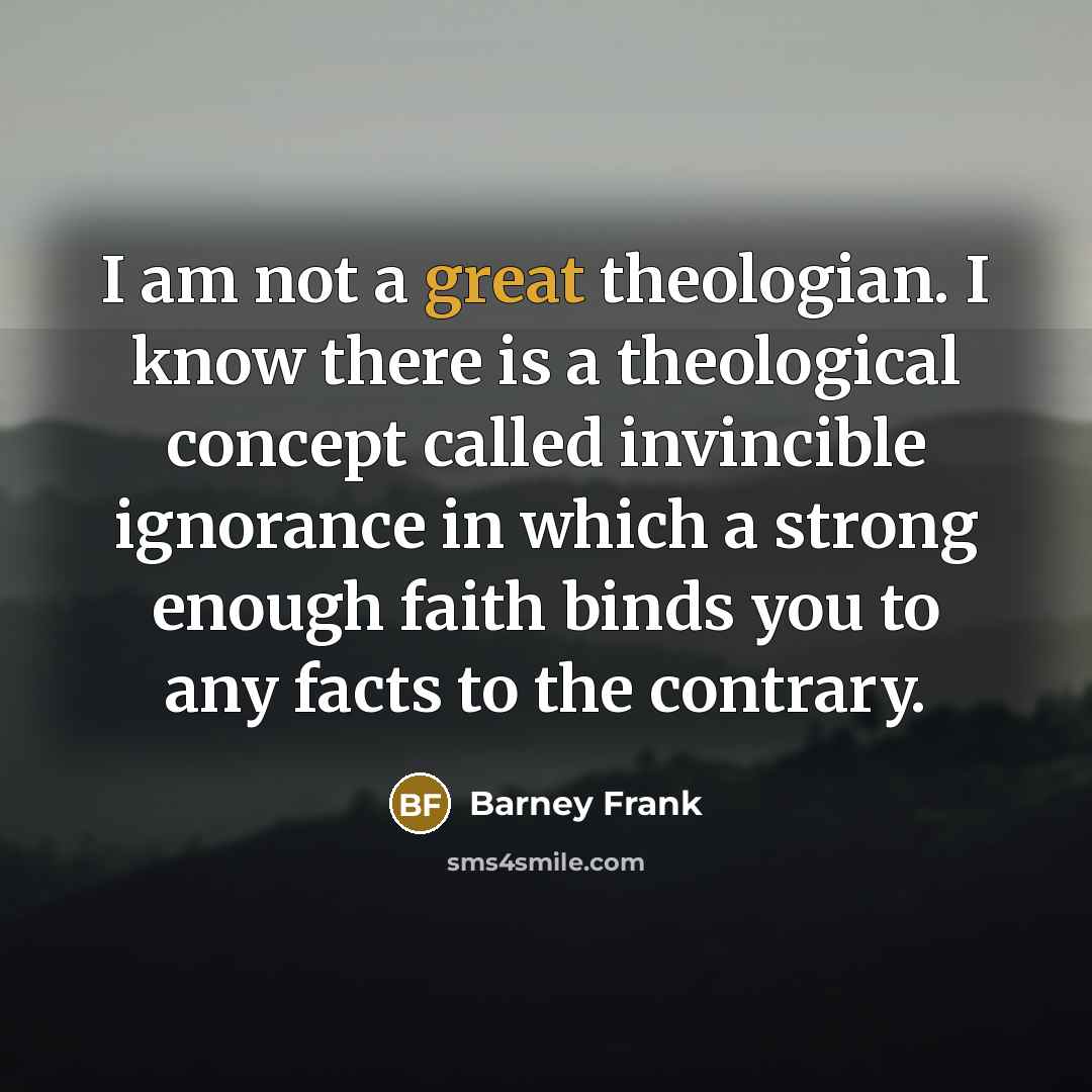 “I am not a great theologian. I know there is…” quote by Barney Frank
