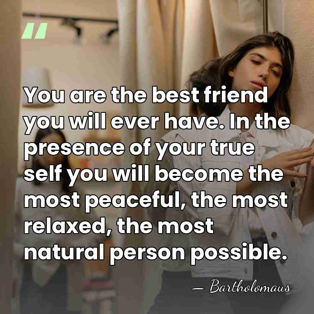 You are the best friend you will ever have. In the presence&hellip; - Bartholomaus