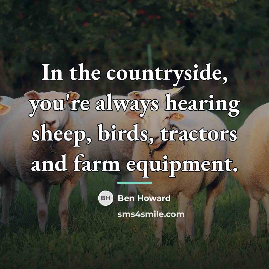 “In the countryside, you're always hearing sheep, birds, tractors and…” quote by Ben Howard