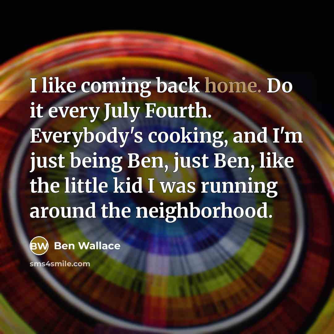 “I like coming back home. Do it every July Fourth.…” quote by Ben Wallace