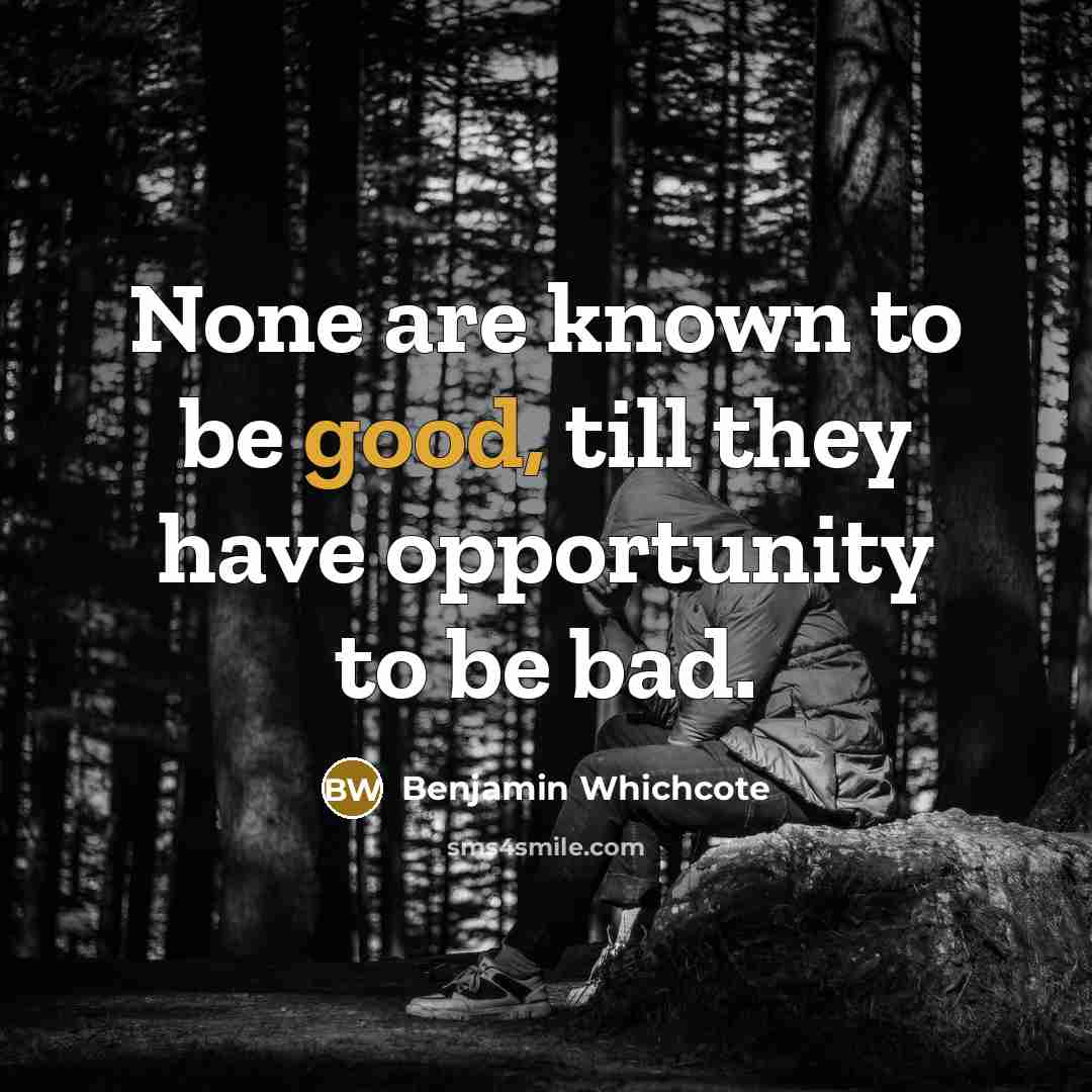 “None are known to be good, till they have opportunity…” quote by Benjamin Whichcote
