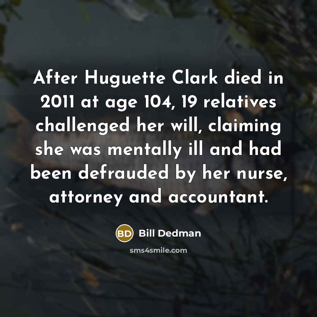 “After Huguette Clark died in 2011 at age 104, 19…” quote by Bill Dedman