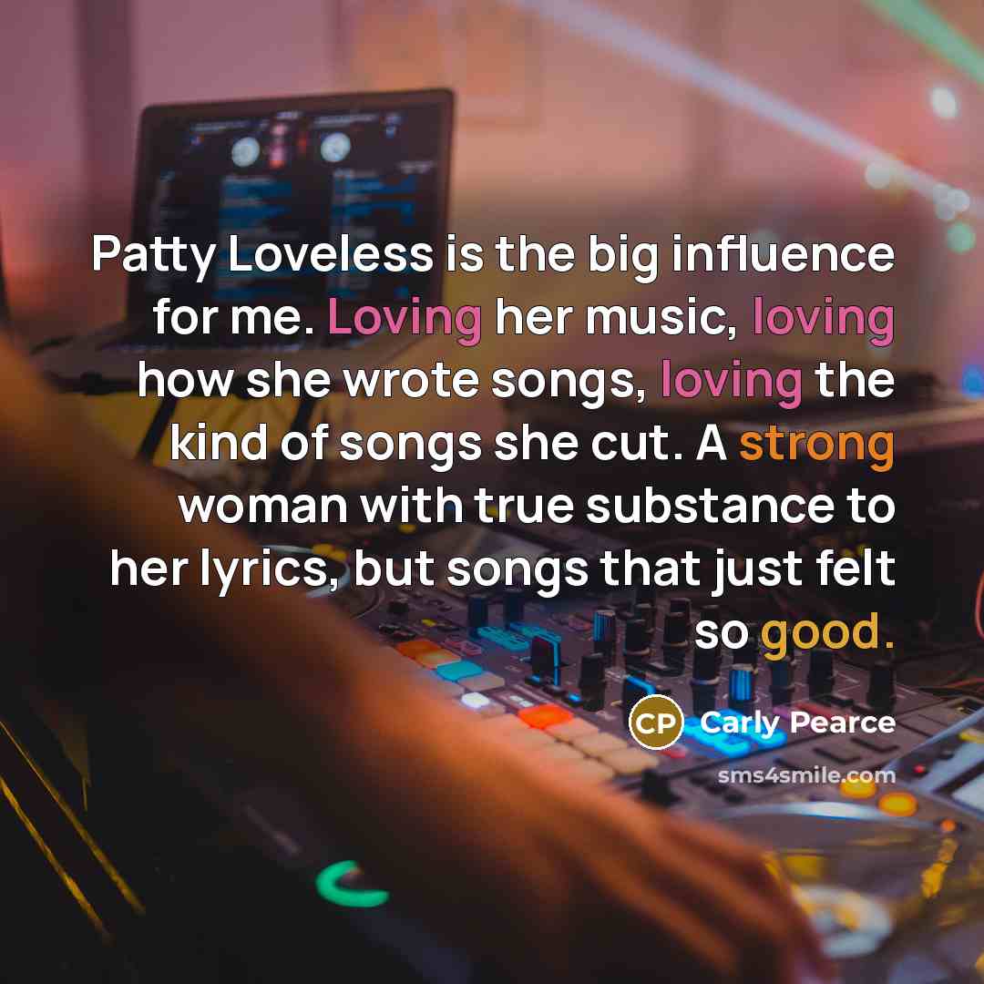“Patty Loveless is the big influence for me. Loving her…” quote by Carly Pearce