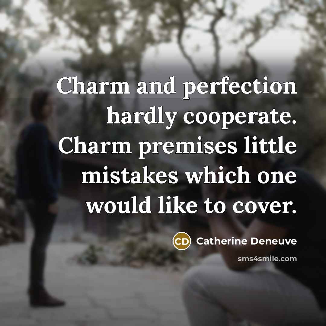 “Charm and perfection hardly cooperate. Charm premises little mistakes which…” quote by Catherine Deneuve