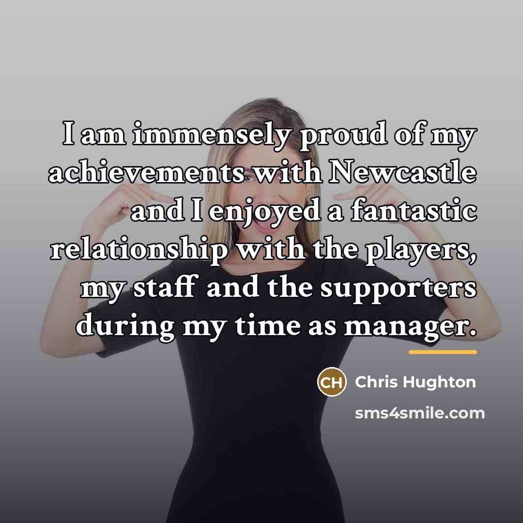 “I am immensely proud of my achievements with Newcastle and…” quote by Chris Hughton