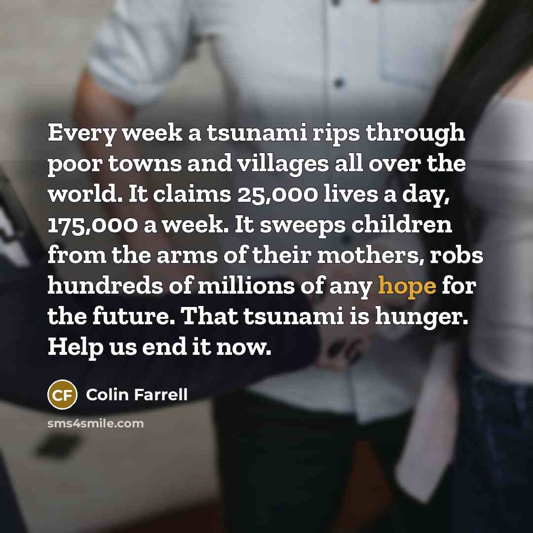 “Every week a tsunami rips through poor towns and villages…” quote by Colin Farrell