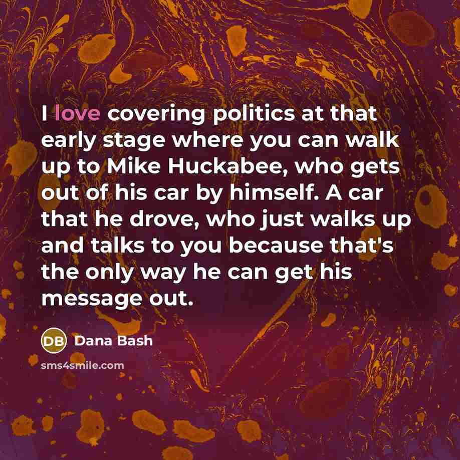“I love covering politics at that early stage where you…” quote by Dana Bash