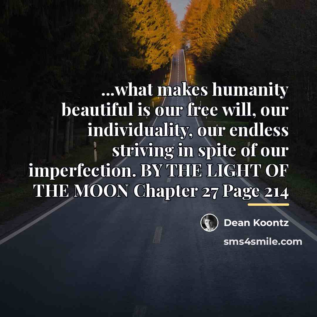 “...what makes humanity beautiful is our free will, our individuality,…” quote by Dean Koontz