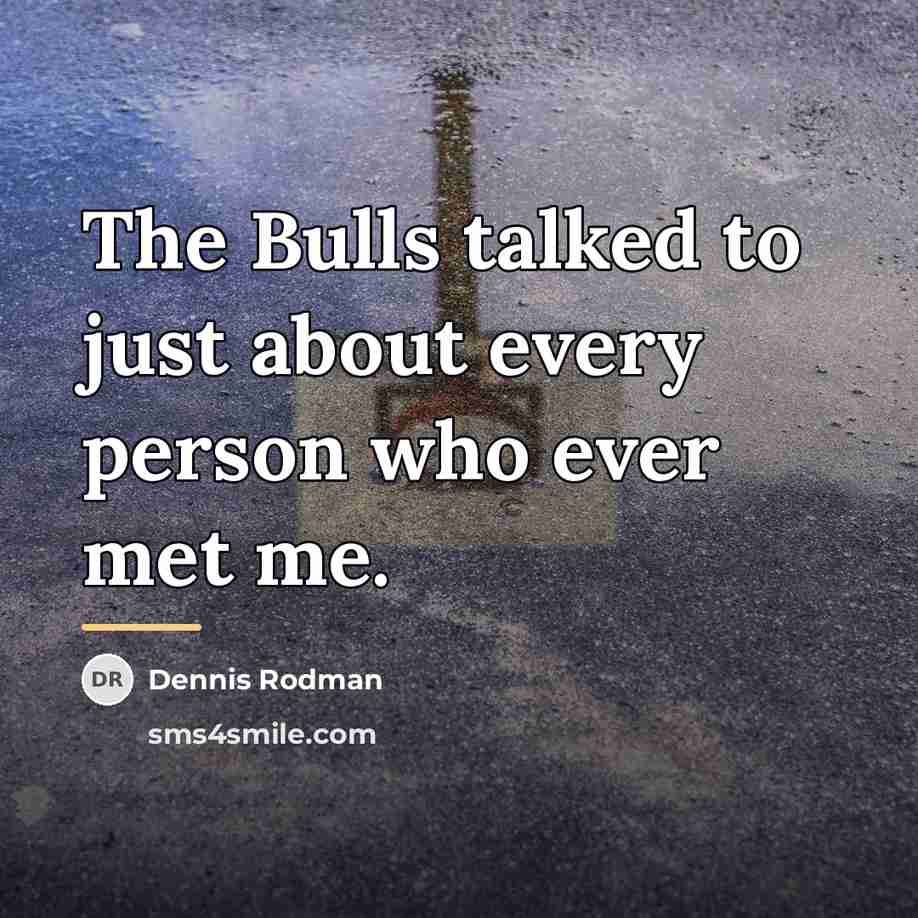 “The Bulls talked to just about every person who ever…” quote by Dennis Rodman