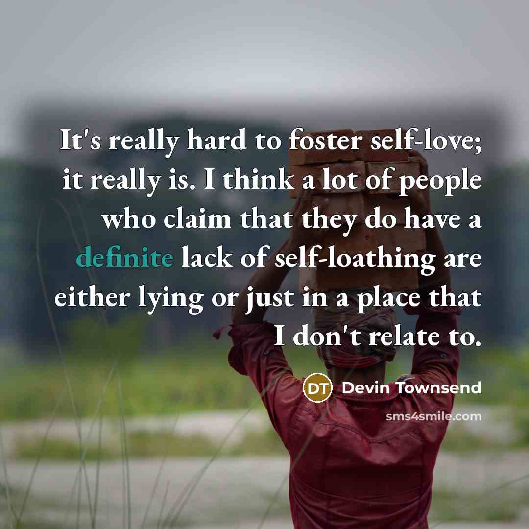 “It's really hard to foster self-love; it really is. I…” quote by Devin Townsend
