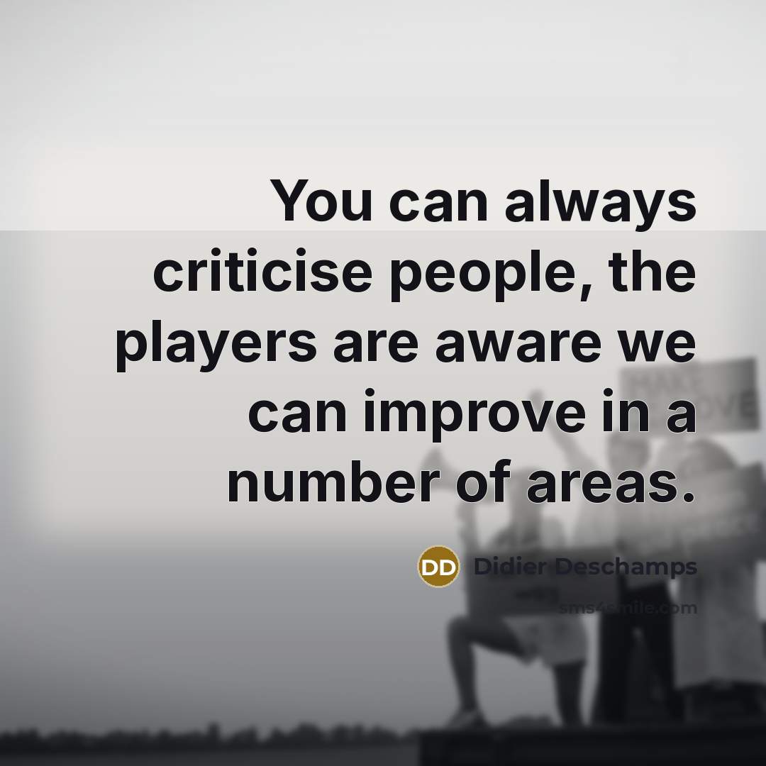 “You can always criticise people, the players are aware we…” quote by Didier Deschamps