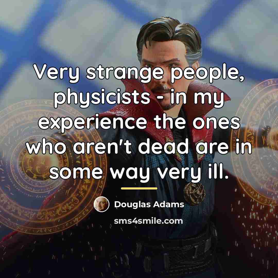 “Very strange people, physicists - in my experience the ones…” quote by Douglas Adams