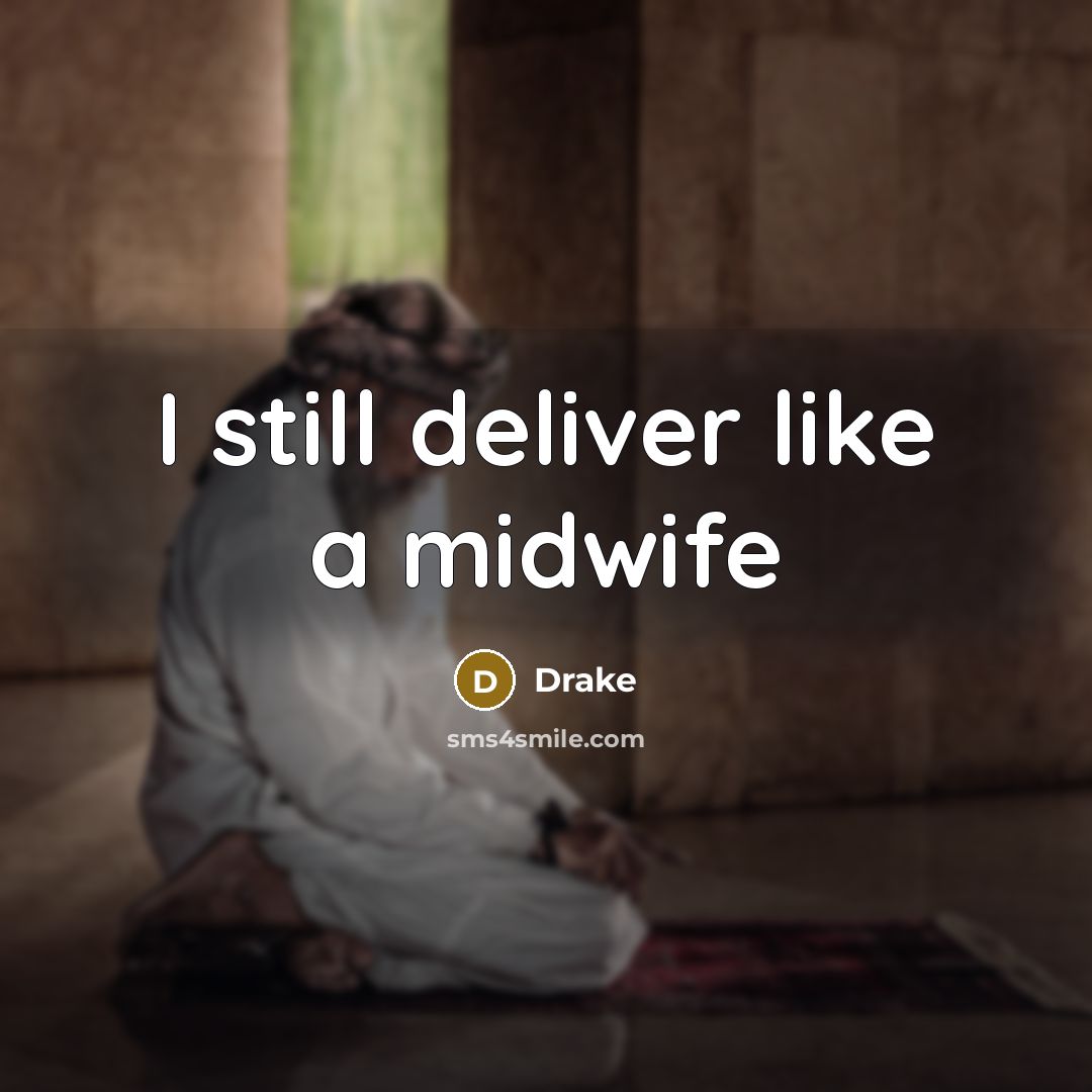 “I still deliver like a midwife…” quote by Drake