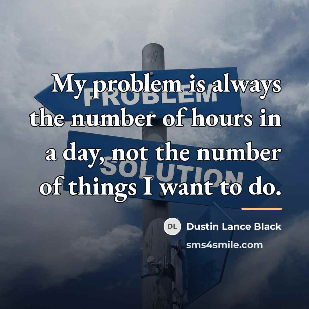 “My problem is always the number of hours in a…” quote by Dustin Lance Black