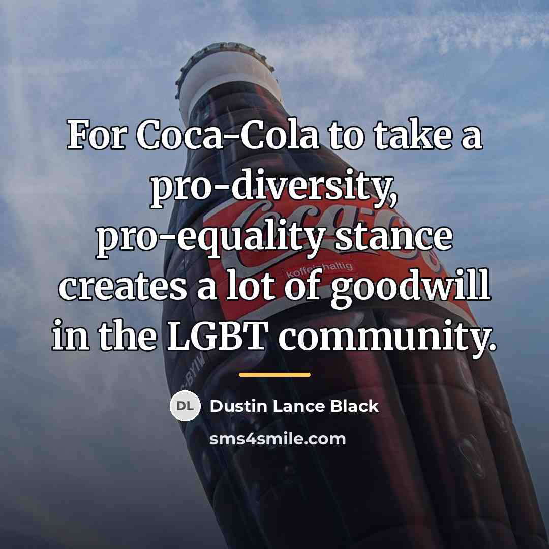 “For Coca-Cola to take a pro-diversity, pro-equality stance creates a…” quote by Dustin Lance Black