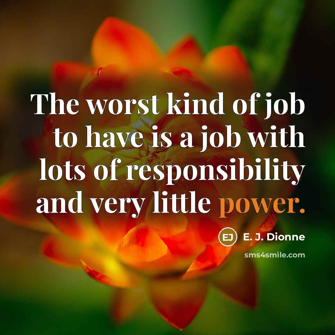 “The worst kind of job to have is a job…” quote by E. J. Dionne