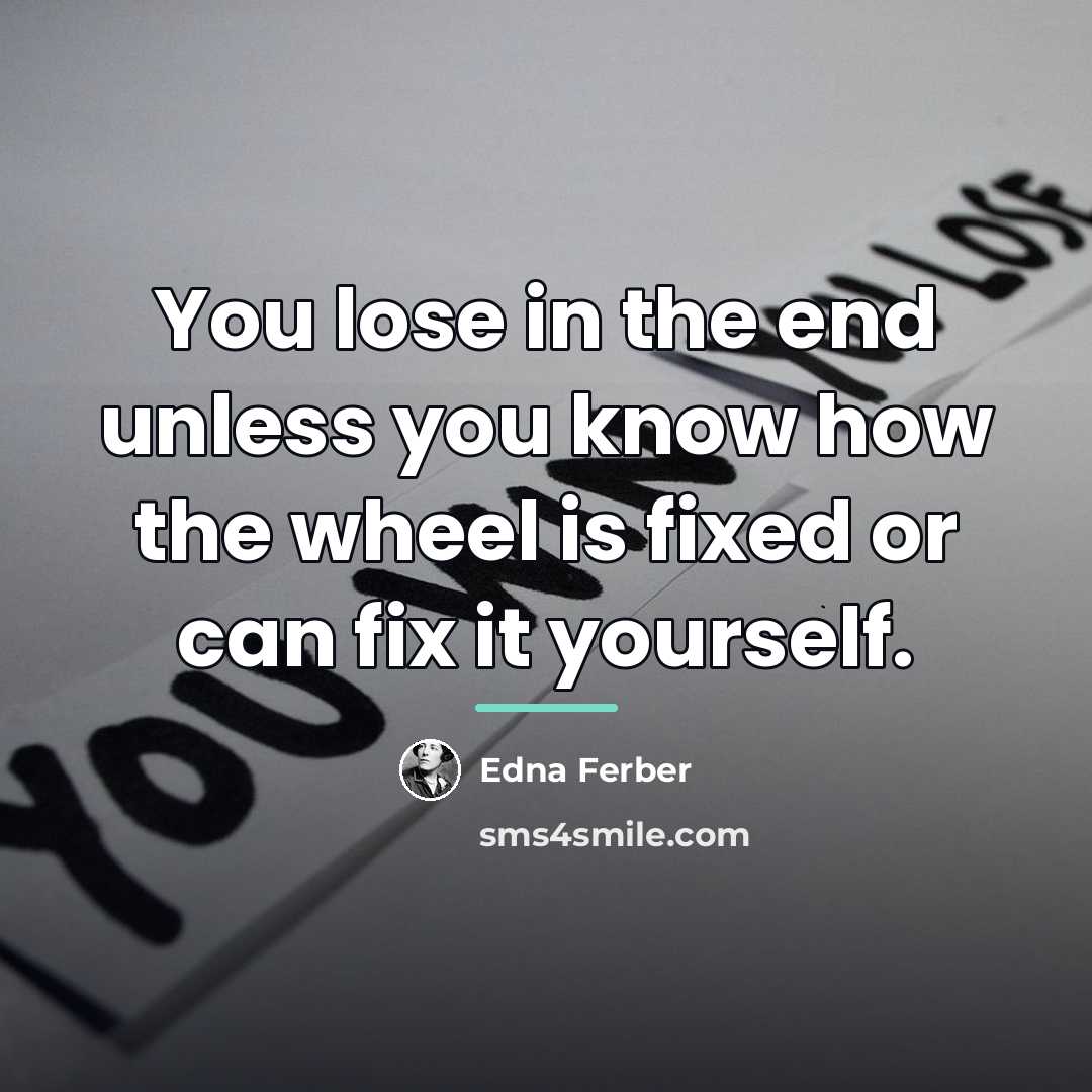 “You lose in the end unless you know how the…” quote by Edna Ferber