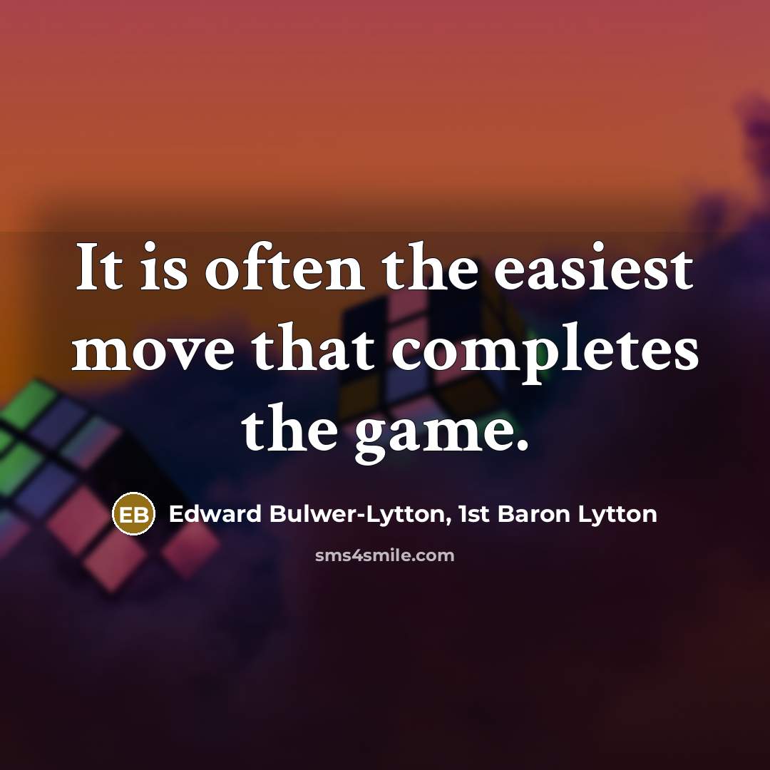 “It is often the easiest move that completes the game.” quote by Edward Bulwer-Lytton, 1st Baron Lytton