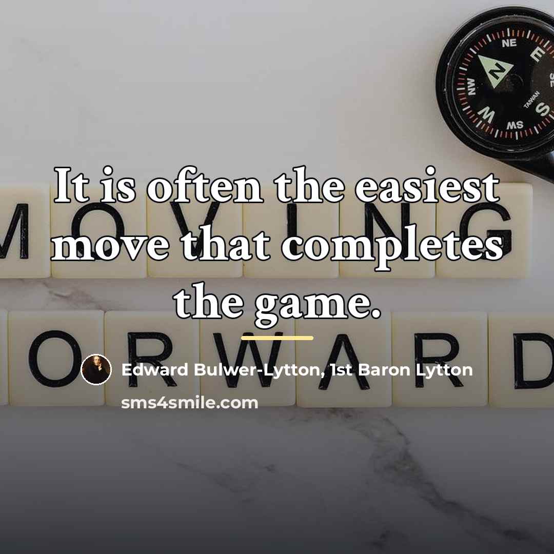 “It is often the easiest move that completes the game.…” quote by Edward Bulwer-Lytton, 1st Baron Lytton