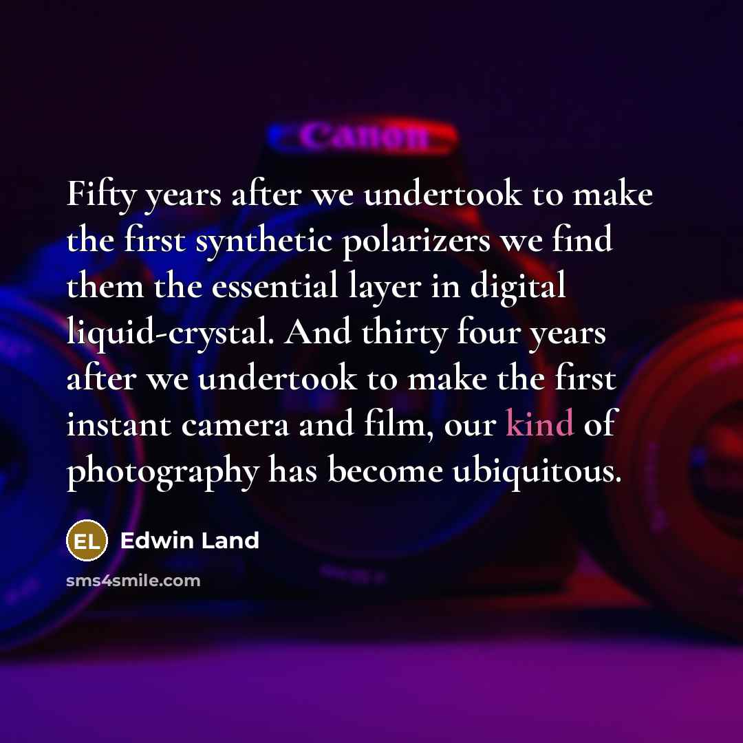 “Fifty years after we undertook to make the first synthetic…” quote by Edwin Land