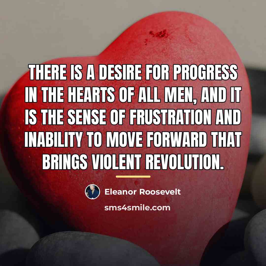 “There is a desire for progress in the hearts of…” quote by Eleanor Roosevelt
