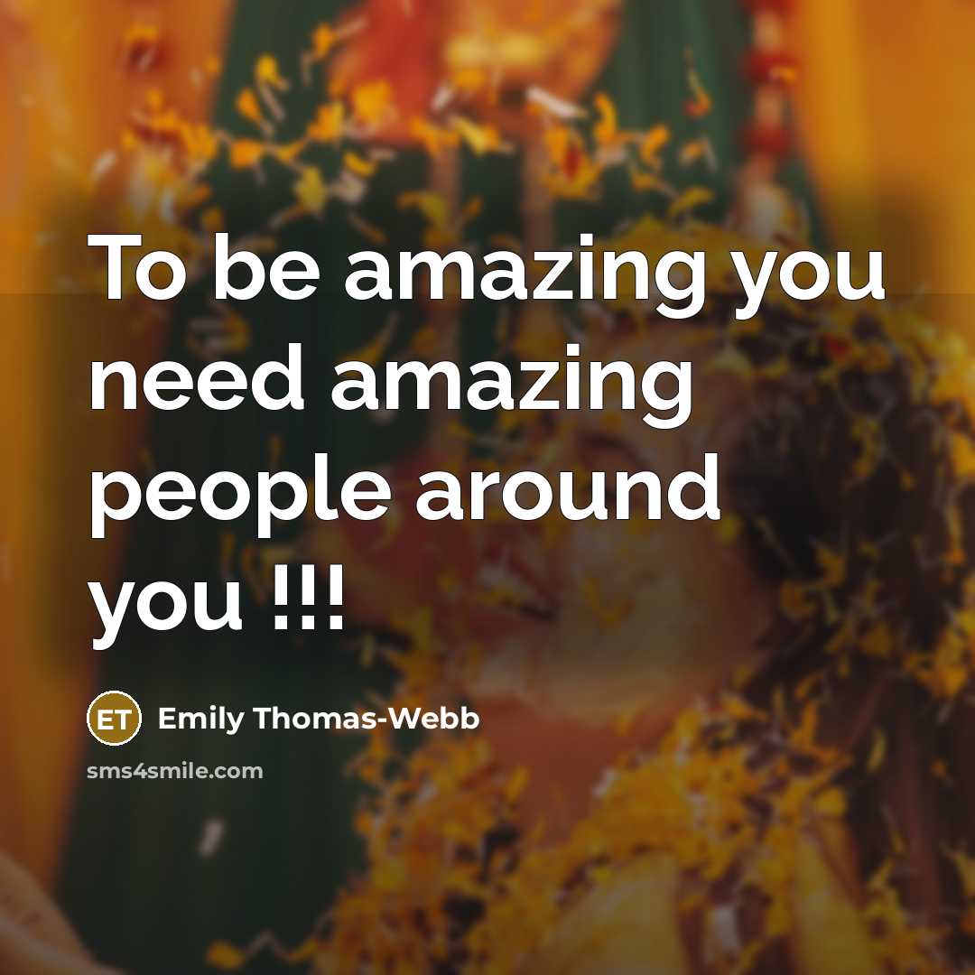“To be amazing you need amazing people around you !!!…” quote by Emily Thomas-Webb