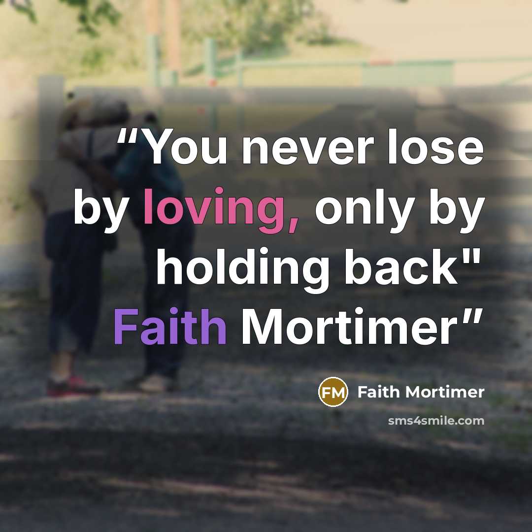“You never lose by loving, only by holding back" Faith Mortimer” quote by Faith Mortimer