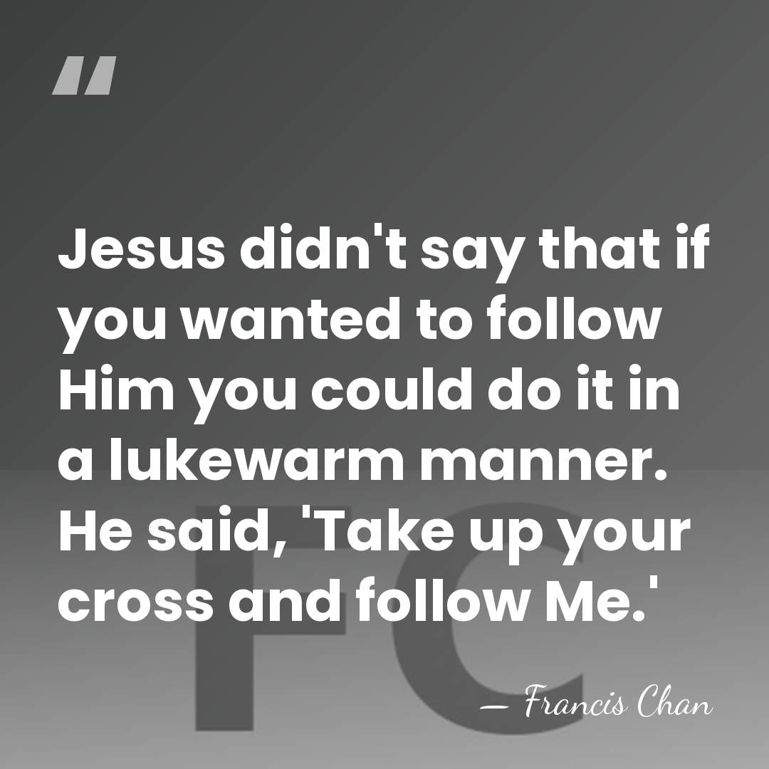 Jesus didn't say that if you wanted to follow Him you could&hellip; - Francis Chan