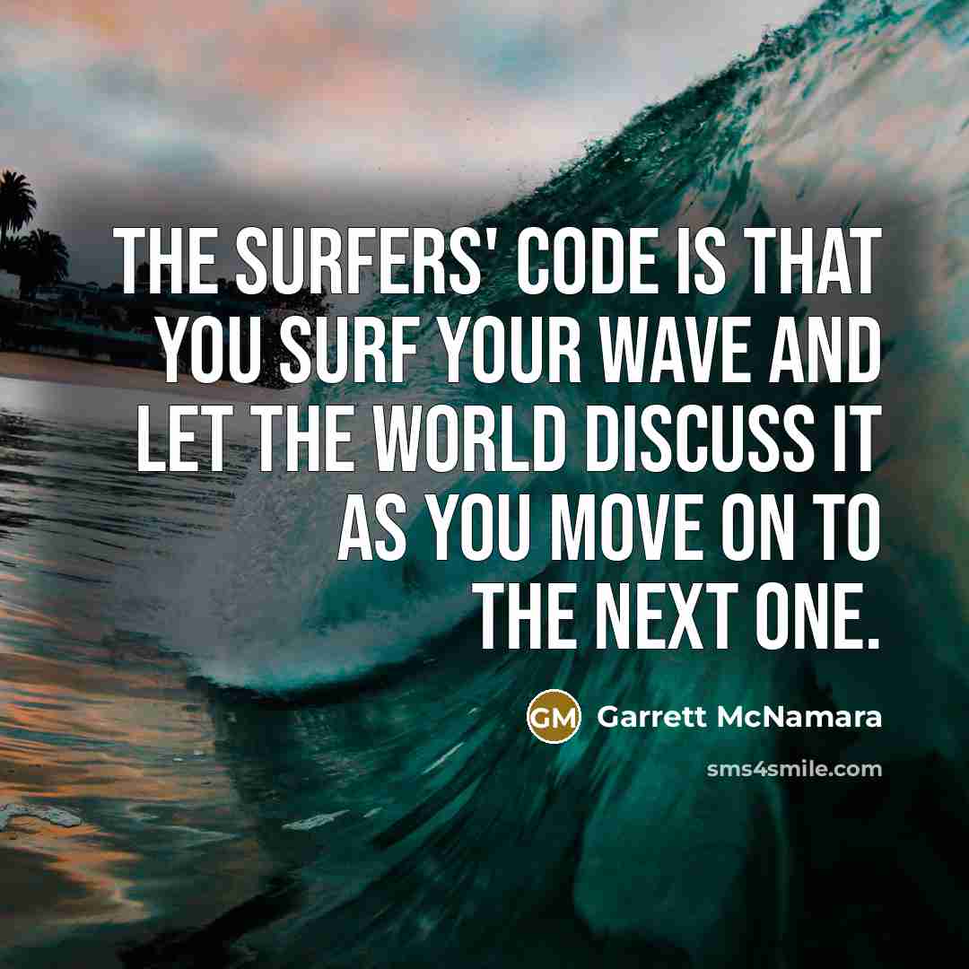 “The surfers' code is that you surf your wave and…” quote by Garrett McNamara