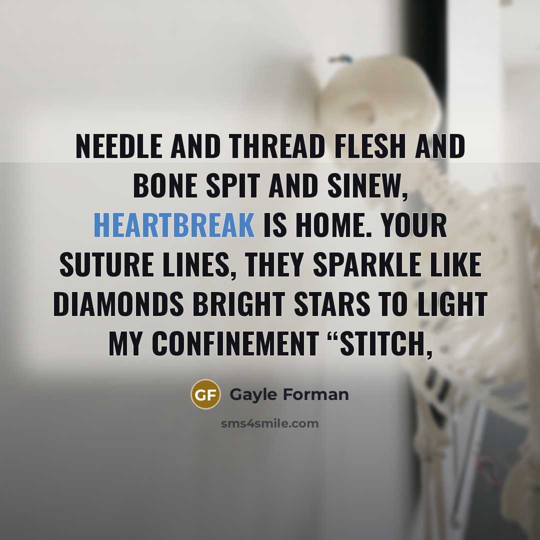 “Needle and thread flesh and bone Spit and sinew, heartbreak…” quote by Gayle Forman