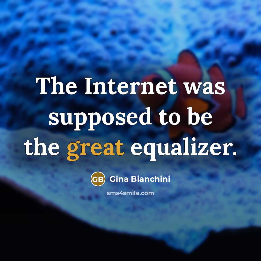 “The Internet was supposed to be the great equalizer.…” quote by Gina Bianchini