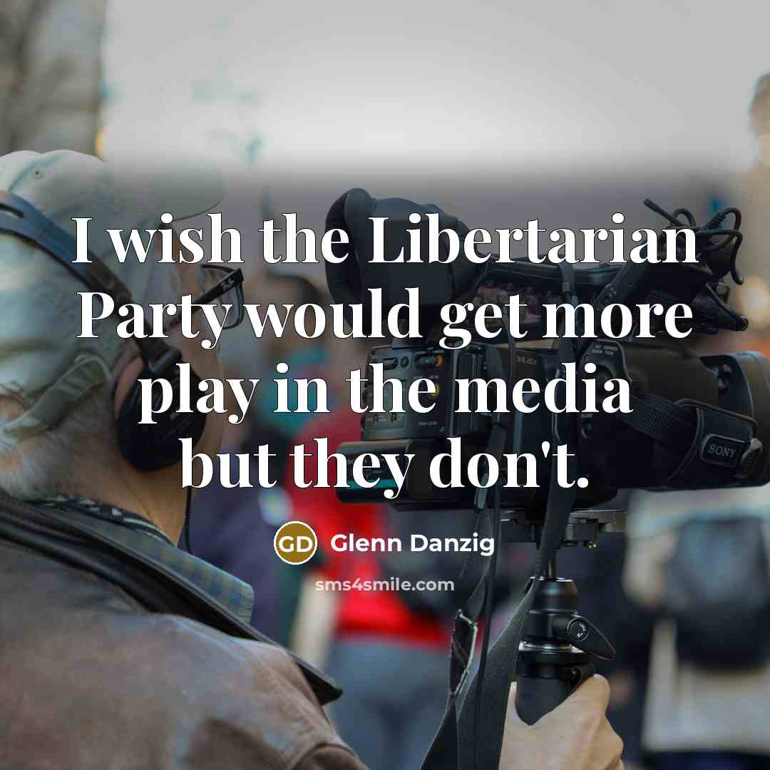 “I wish the Libertarian Party would get more play in…” quote by Glenn Danzig