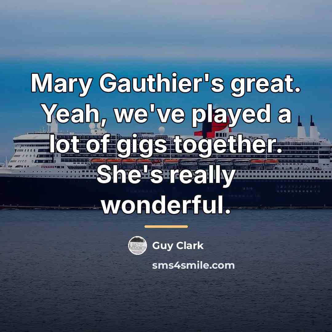 “Mary Gauthier's great. Yeah, we've played a lot of gigs…” quote by Guy Clark