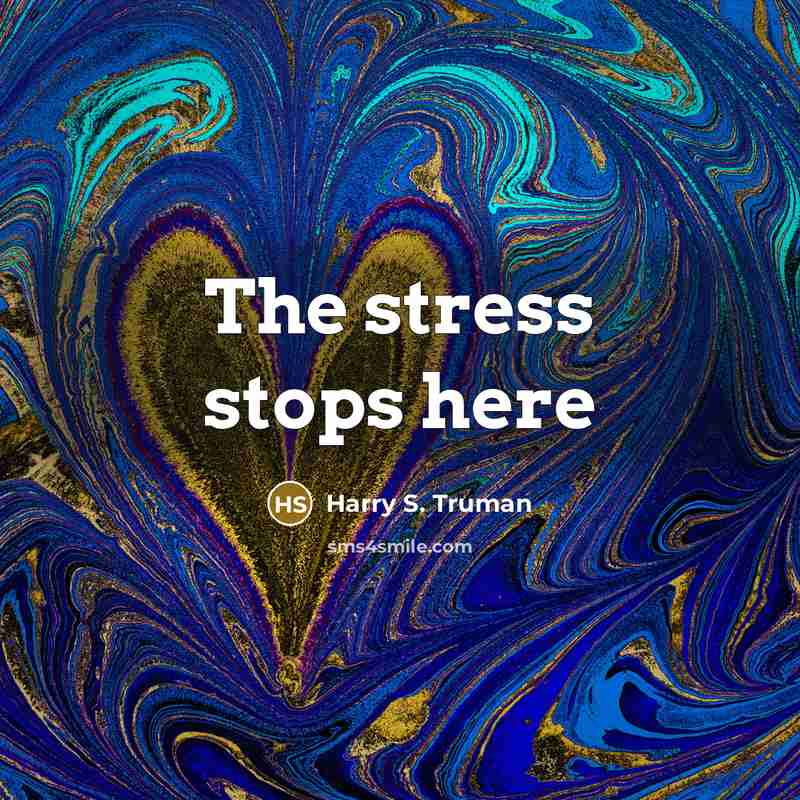 “The stress stops here…” quote by Harry S. Truman