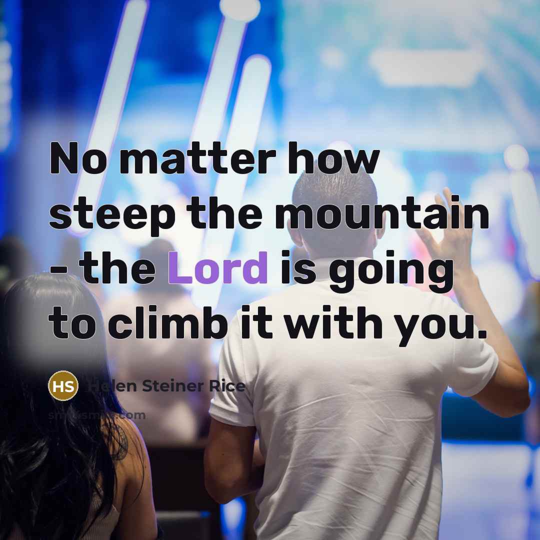 “No matter how steep the mountain - the Lord is…” quote by Helen Steiner Rice