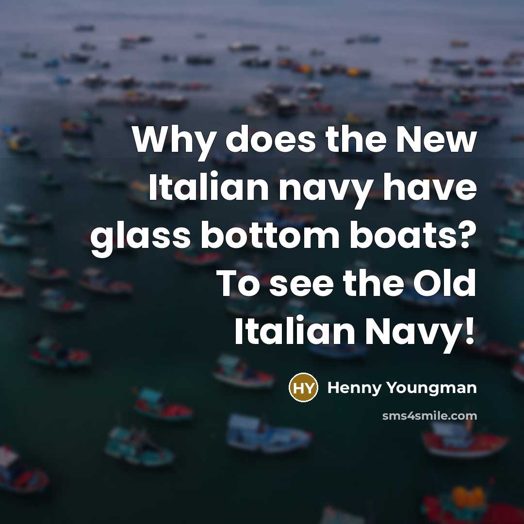 “Why does the New Italian navy have glass bottom boats?…” quote by Henny Youngman
