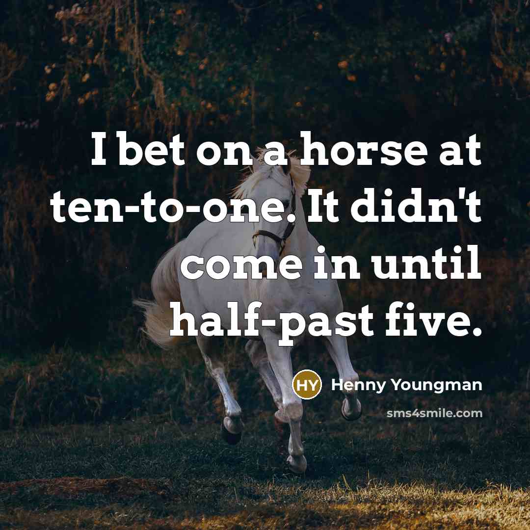 “I bet on a horse at ten-to-one. It didn't come…” quote by Henny Youngman
