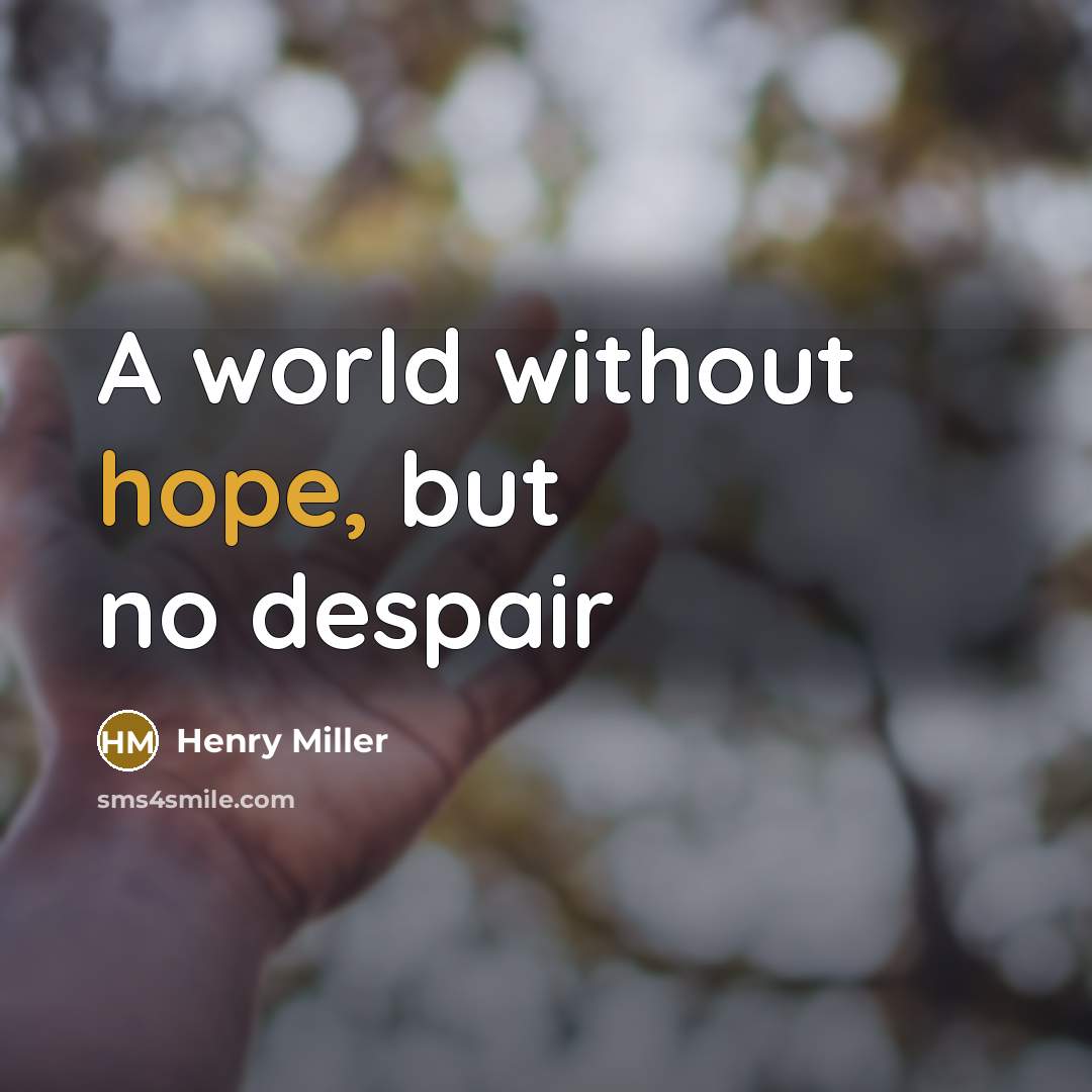 “A world without hope, but no despair…” quote by Henry Miller