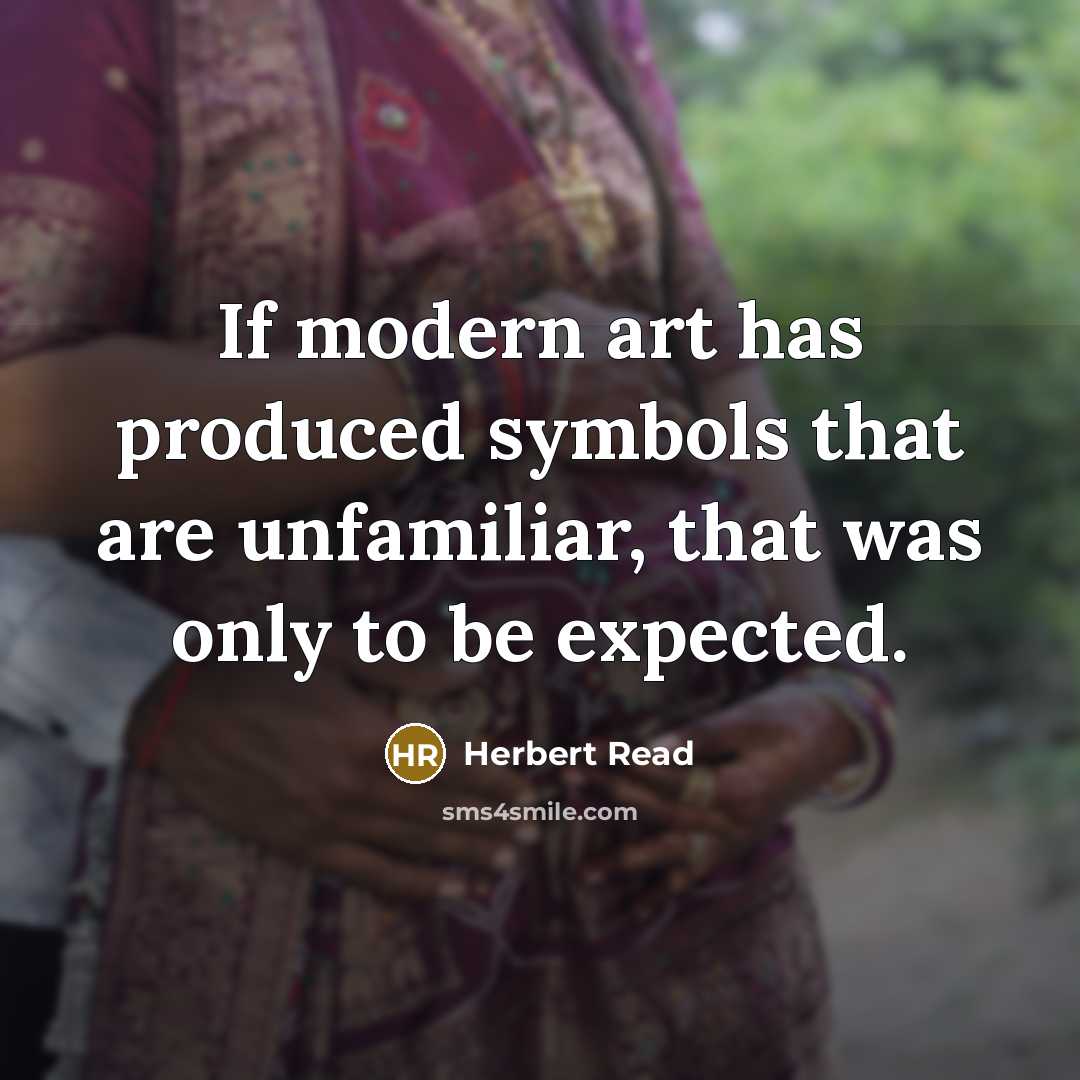 “If modern art has produced symbols that are unfamiliar, that…” quote by Herbert Read