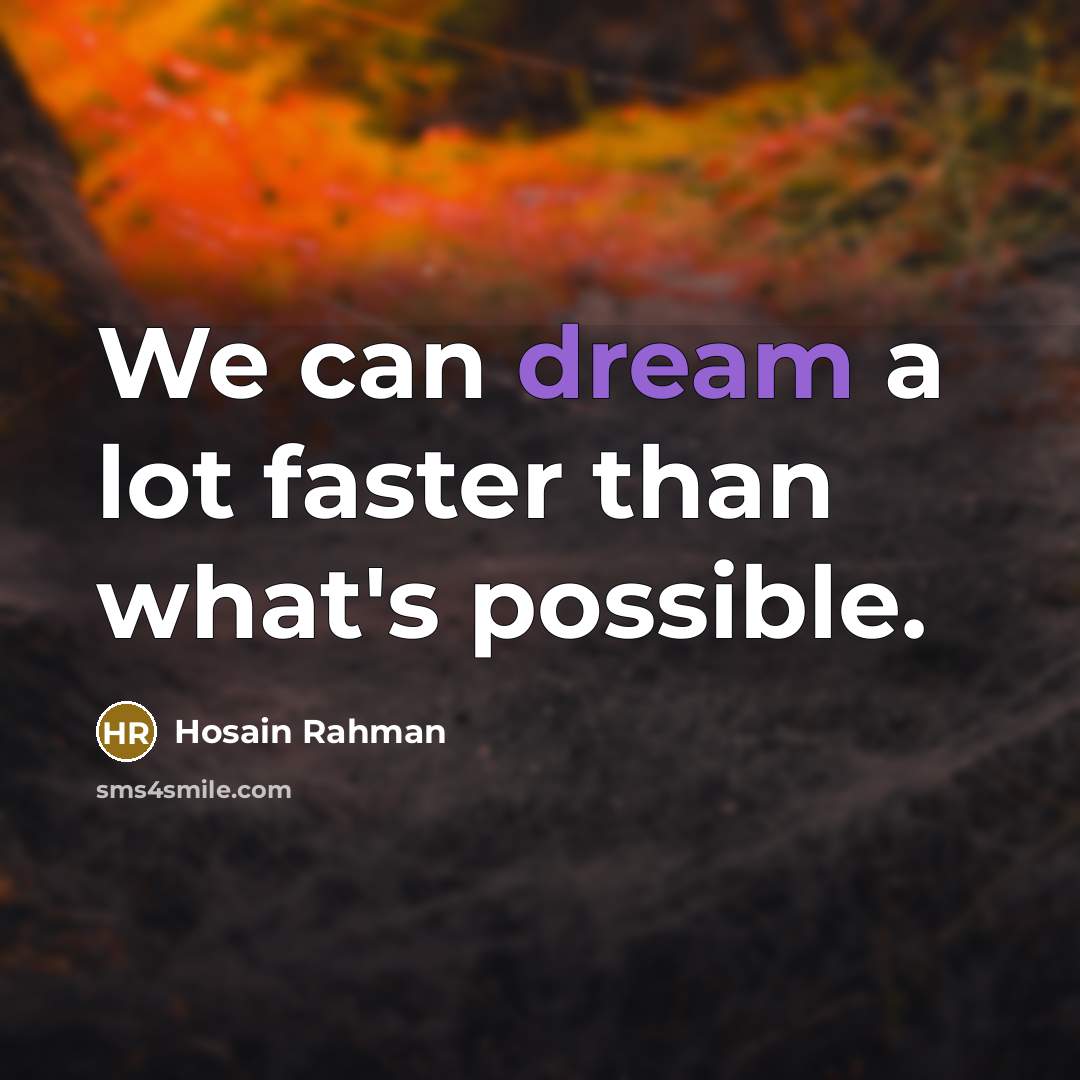 “We can dream a lot faster than what's possible.…” quote by Hosain Rahman