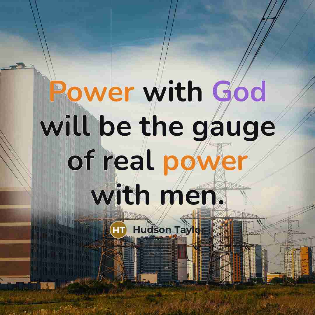 “Power with God will be the gauge of real power…” quote by Hudson Taylor