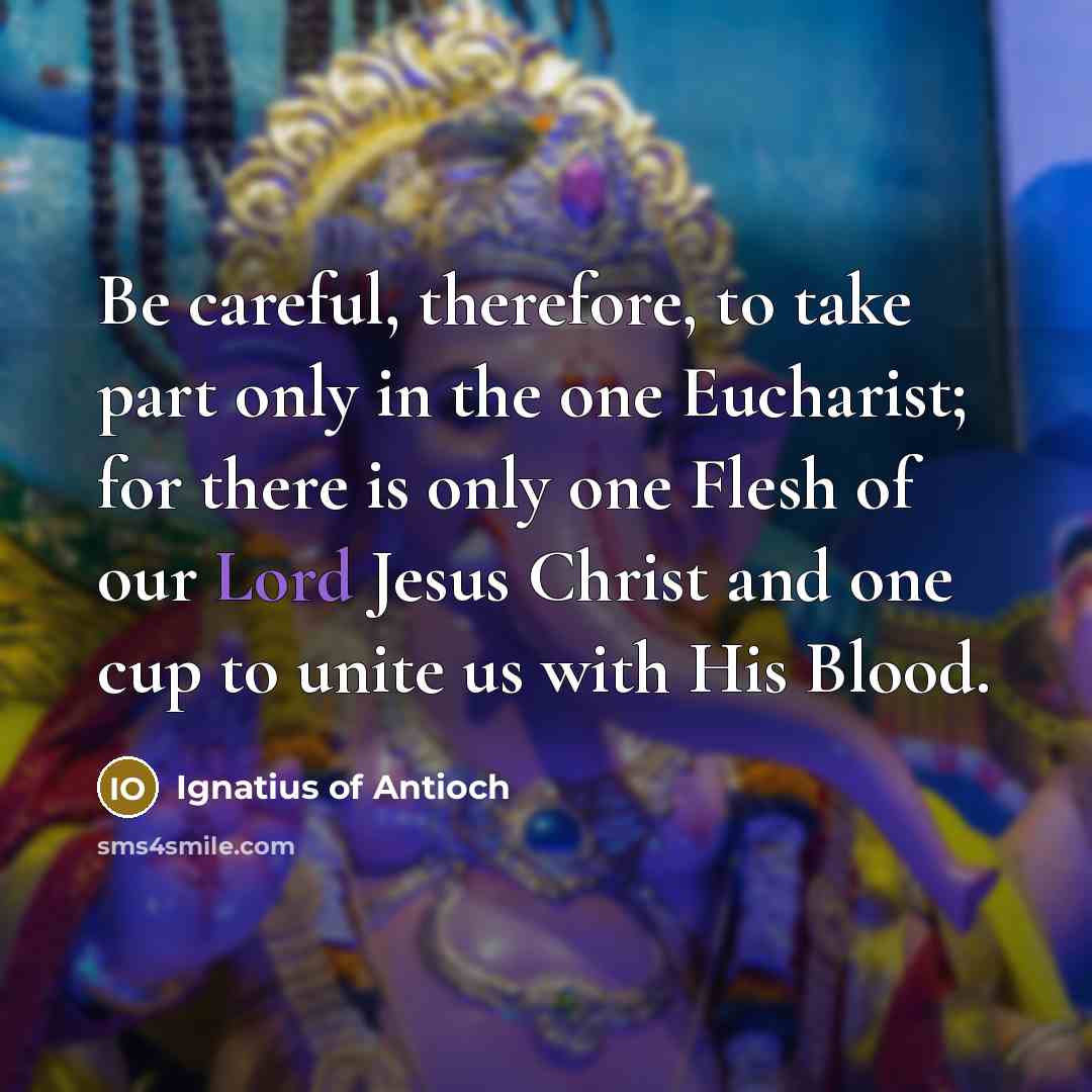 “Be careful, therefore, to take part only in the one…” quote by Ignatius of Antioch
