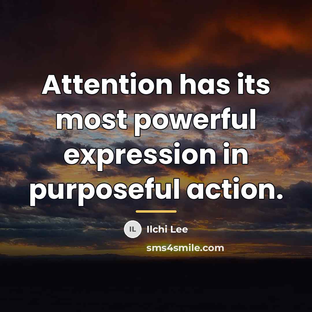 “Attention has its most powerful expression in purposeful action.…” quote by Ilchi Lee