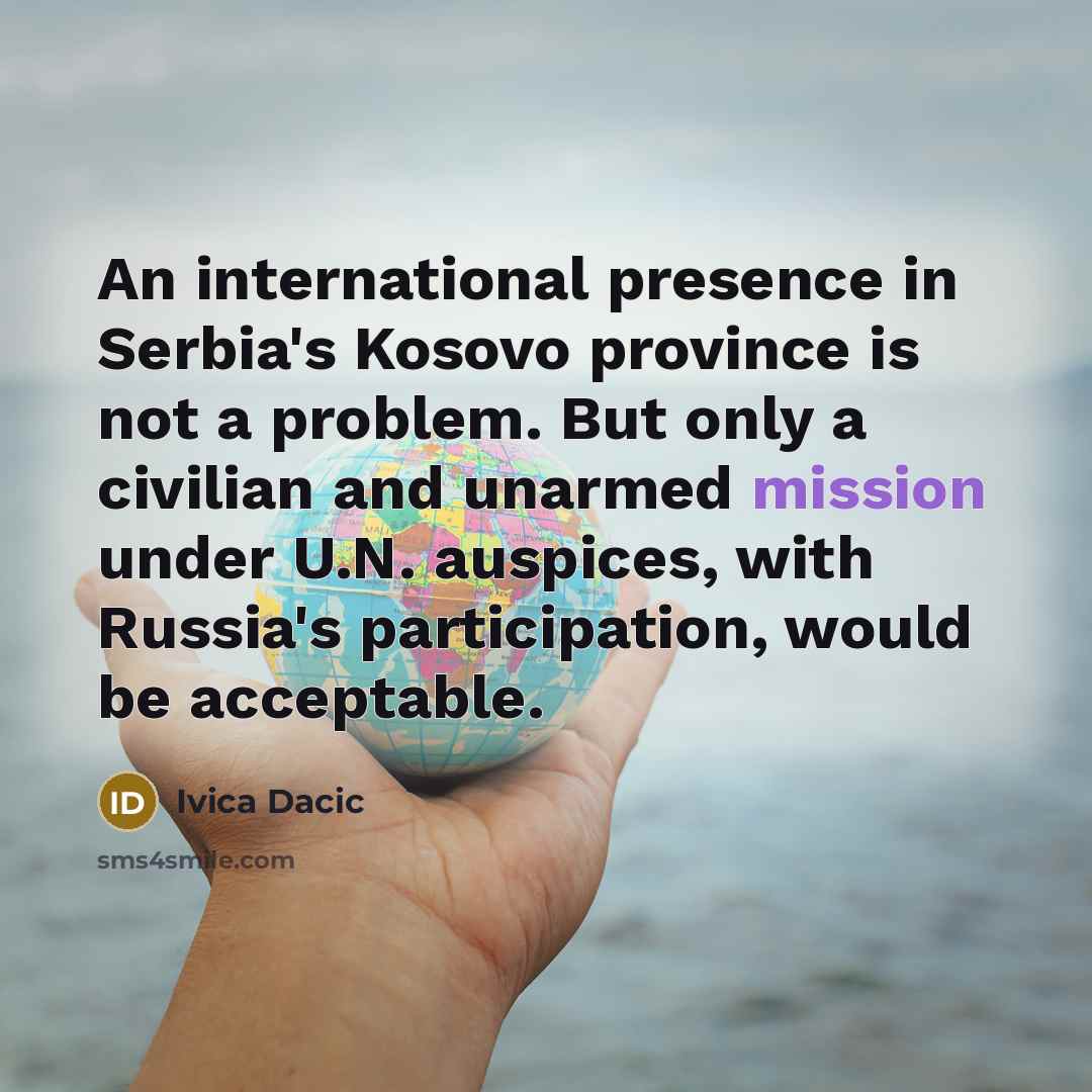 “An international presence in Serbia's Kosovo province is not a…” quote by Ivica Dacic