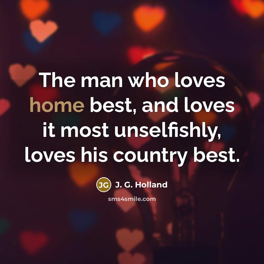 “The man who loves home best, and loves it most…” quote by J. G. Holland