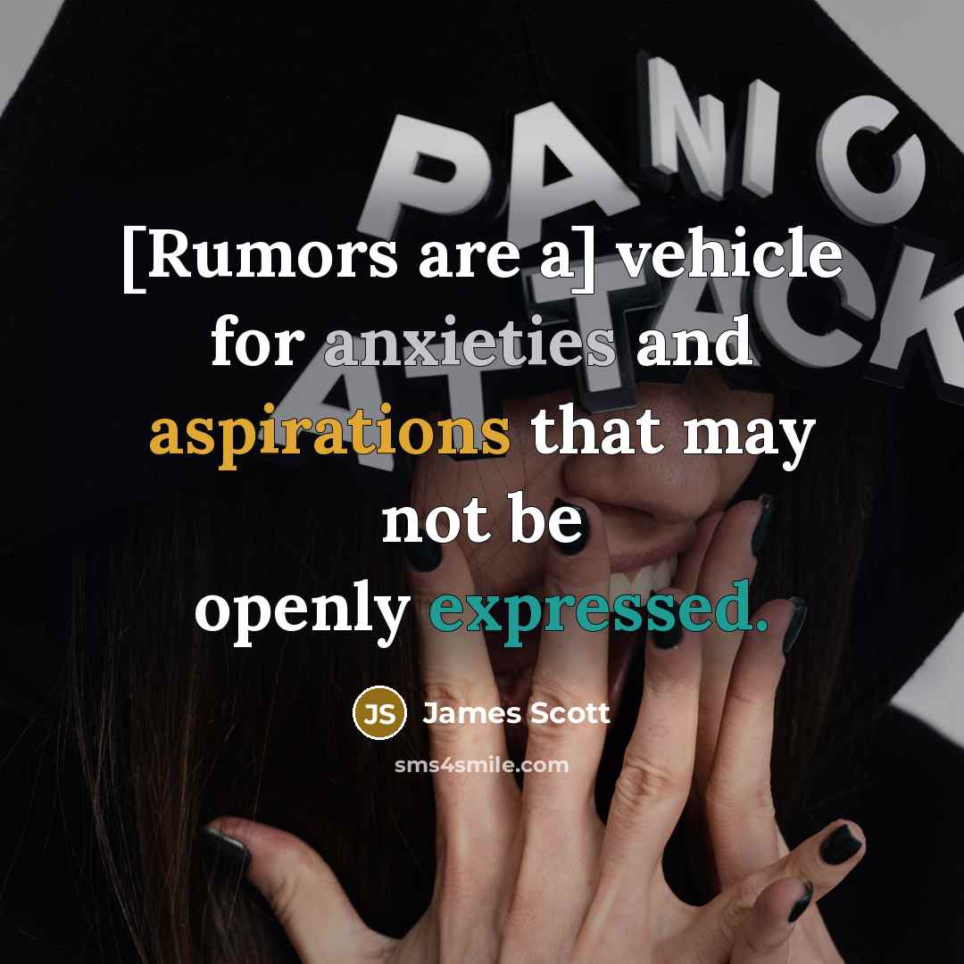 “[Rumors are a] vehicle for anxieties and aspirations that may not be openly expressed.” quote by James Scott