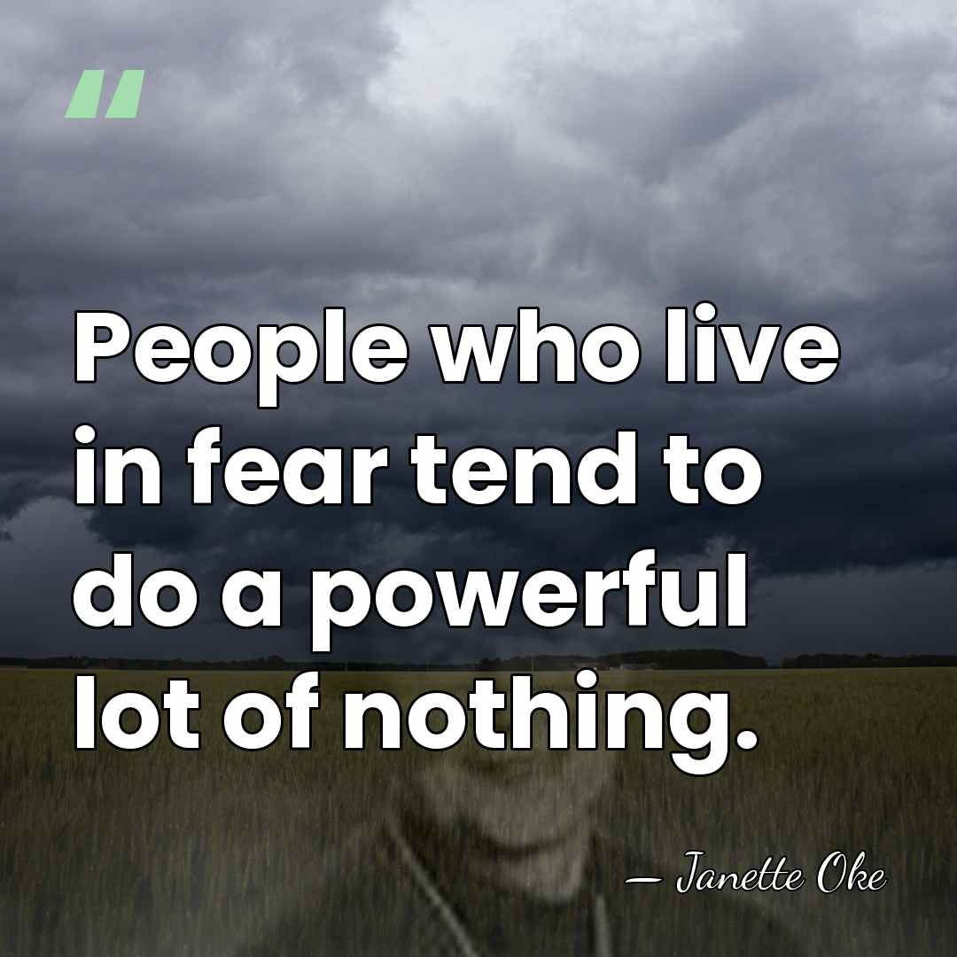 People who live in fear tend to do a powerful lot of&hellip; - Janette Oke