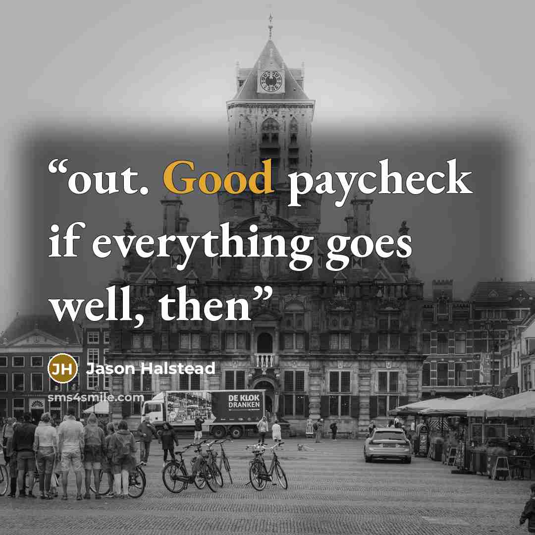 “out. Good paycheck if everything goes well, then” quote by Jason Halstead